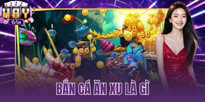 bắn cá ăn xu là gì
