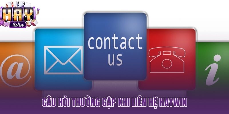 Liên hệ HAYWIN giải đáp các thắc mắc phổ biến từ người dùng