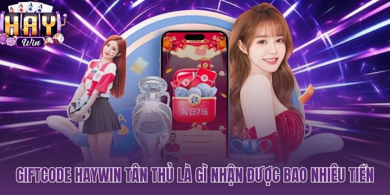 Giftcode HAYWIN tân thủ và mức 50.000 VNĐ tiền trải nghiệm