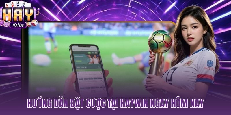 Quy trình 5 bước đặt cược thể thao HAYWIN hoàn tất trong vài phút