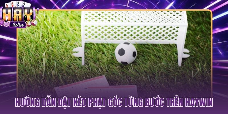 Các bước đặt cược corner trực tiếp trên HAYWIN rõ ràng