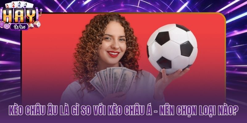 Hai loại kèo hai tư duy phân tích và cấu trúc odds hoàn toàn khác biệt
