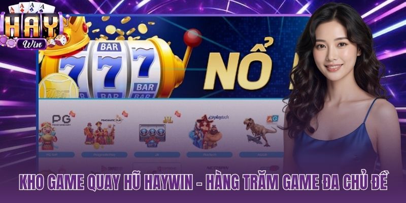 Hàng trăm tựa slot đa chủ đề từ cổ điển đến hiện đại tại HAYWIN