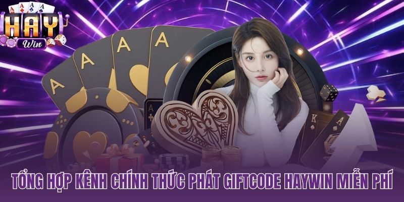 Các kênh chính thức phát giftcode HAYWIN không giả mạo không hết hạn